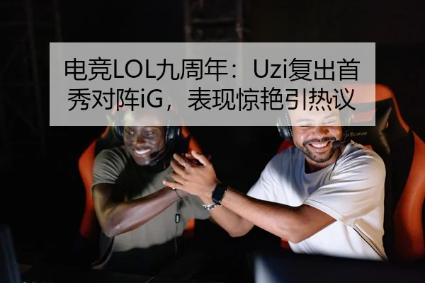 电竞LOL九周年：Uzi复出首秀对阵iG，表现惊艳引热议